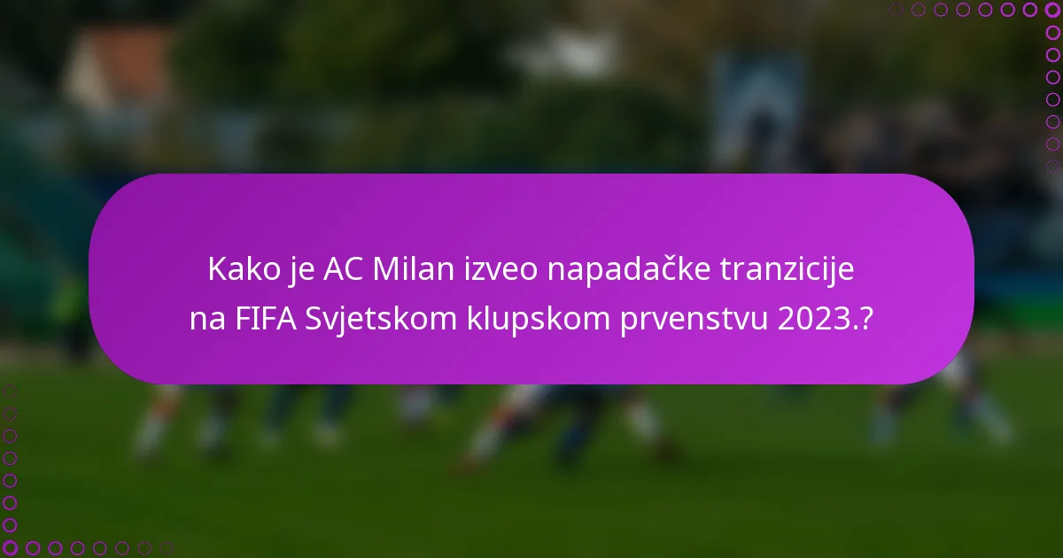 Kako je AC Milan izveo napadačke tranzicije na FIFA Svjetskom klupskom prvenstvu 2023.?
