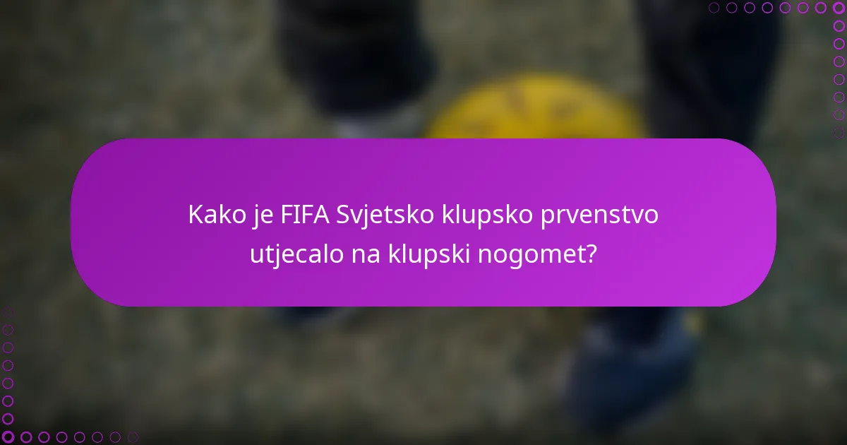 Kako je FIFA Svjetsko klupsko prvenstvo utjecalo na klupski nogomet?