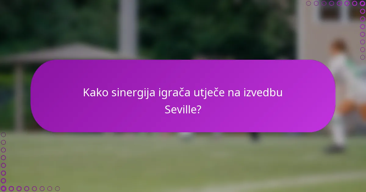 Kako sinergija igrača utječe na izvedbu Seville?