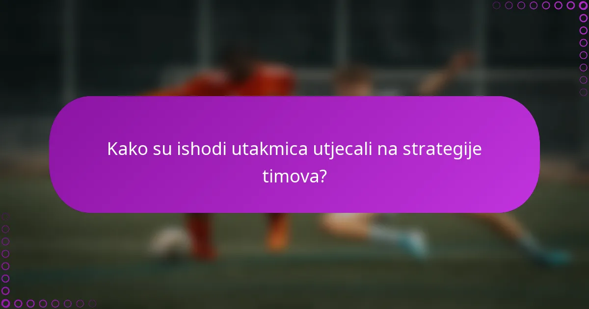 Kako su ishodi utakmica utjecali na strategije timova?