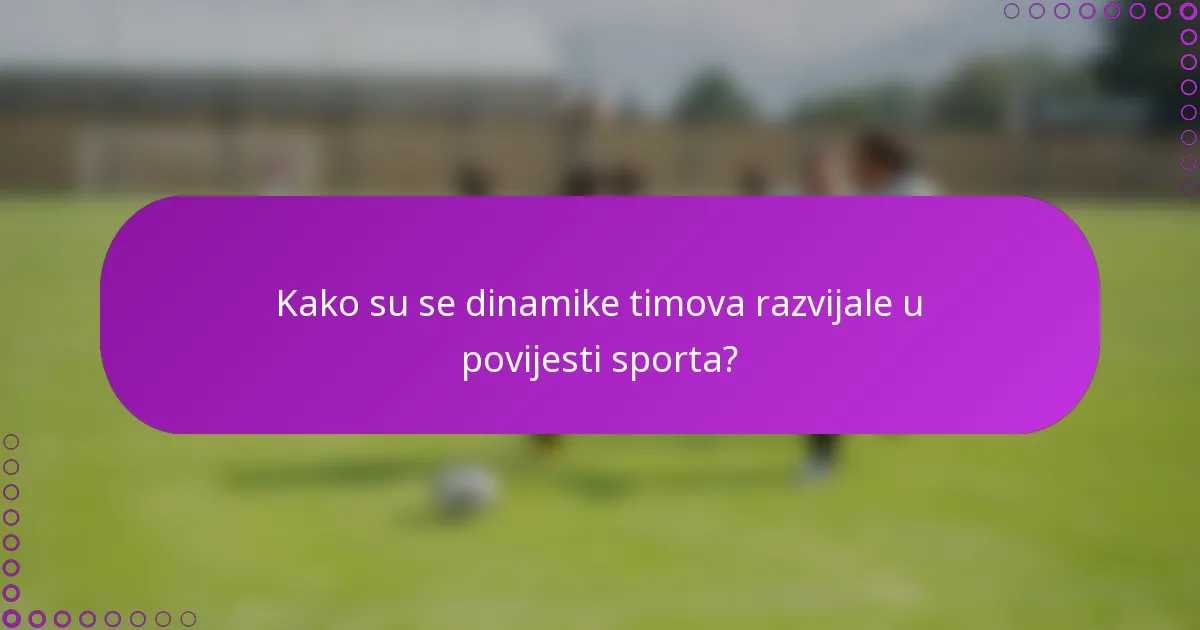 Kako su se dinamike timova razvijale u povijesti sporta?
