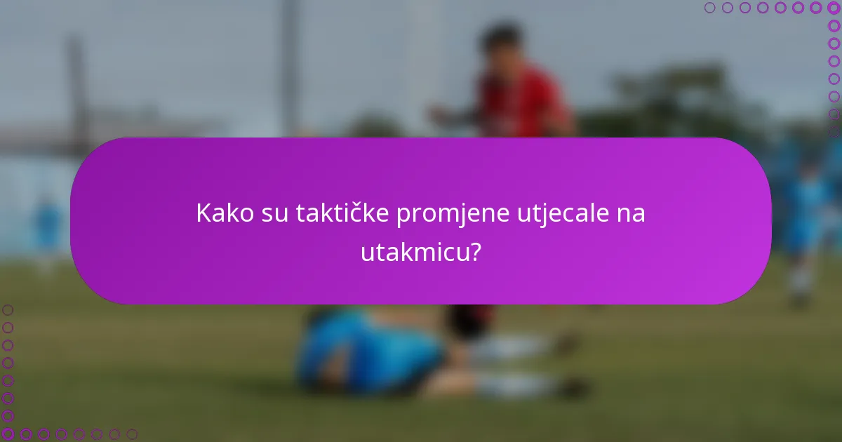 Kako su taktičke promjene utjecale na utakmicu?
