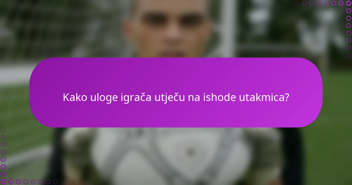 Kako uloge igrača utječu na ishode utakmica?