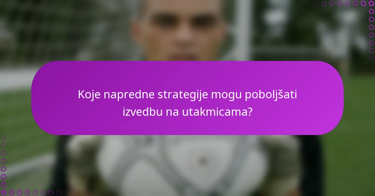 Koje napredne strategije mogu poboljšati izvedbu na utakmicama?