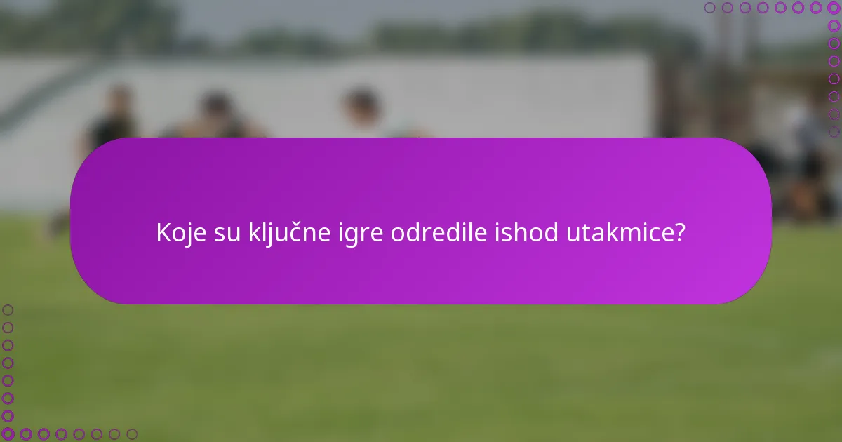 Koje su ključne igre odredile ishod utakmice?