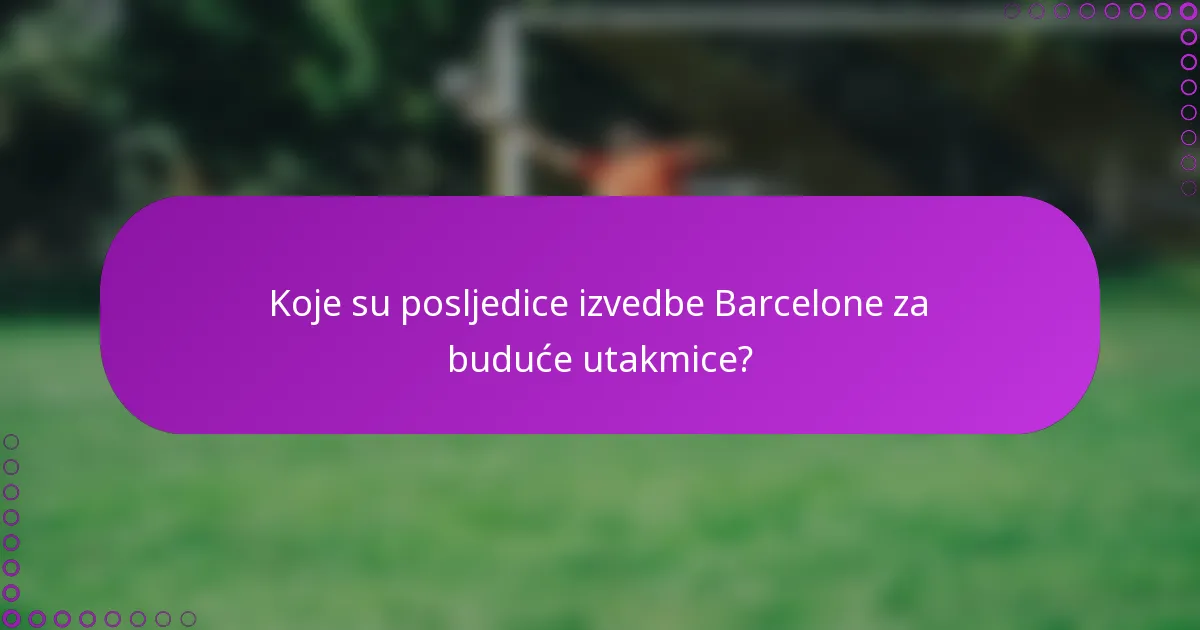 Koje su posljedice izvedbe Barcelone za buduće utakmice?