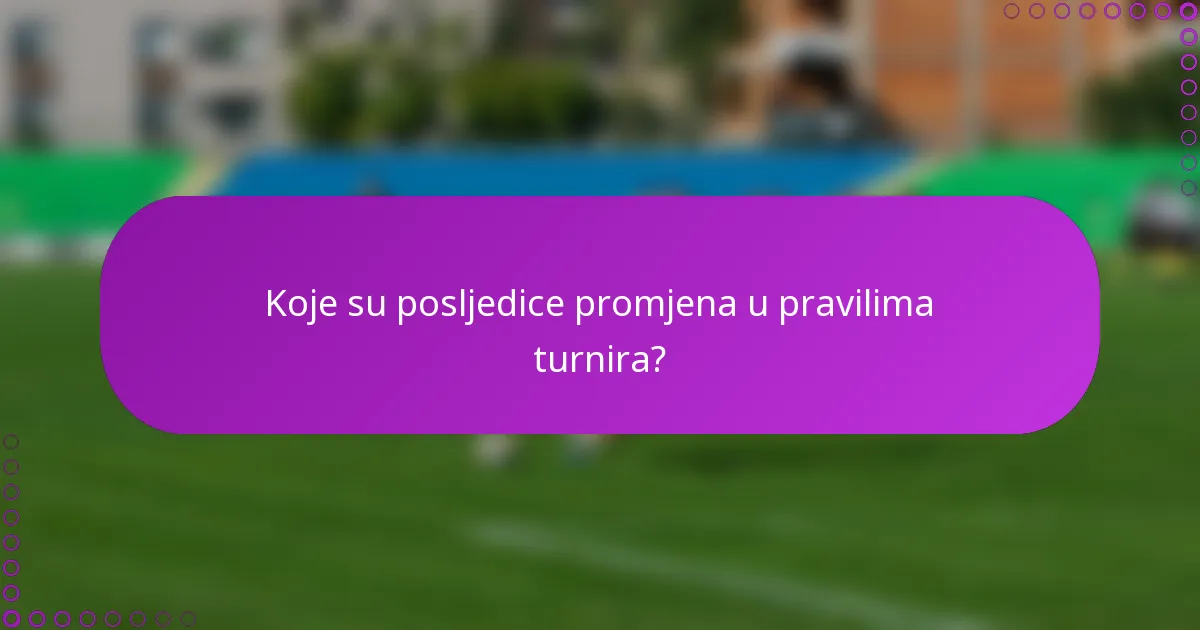 Koje su posljedice promjena u pravilima turnira?