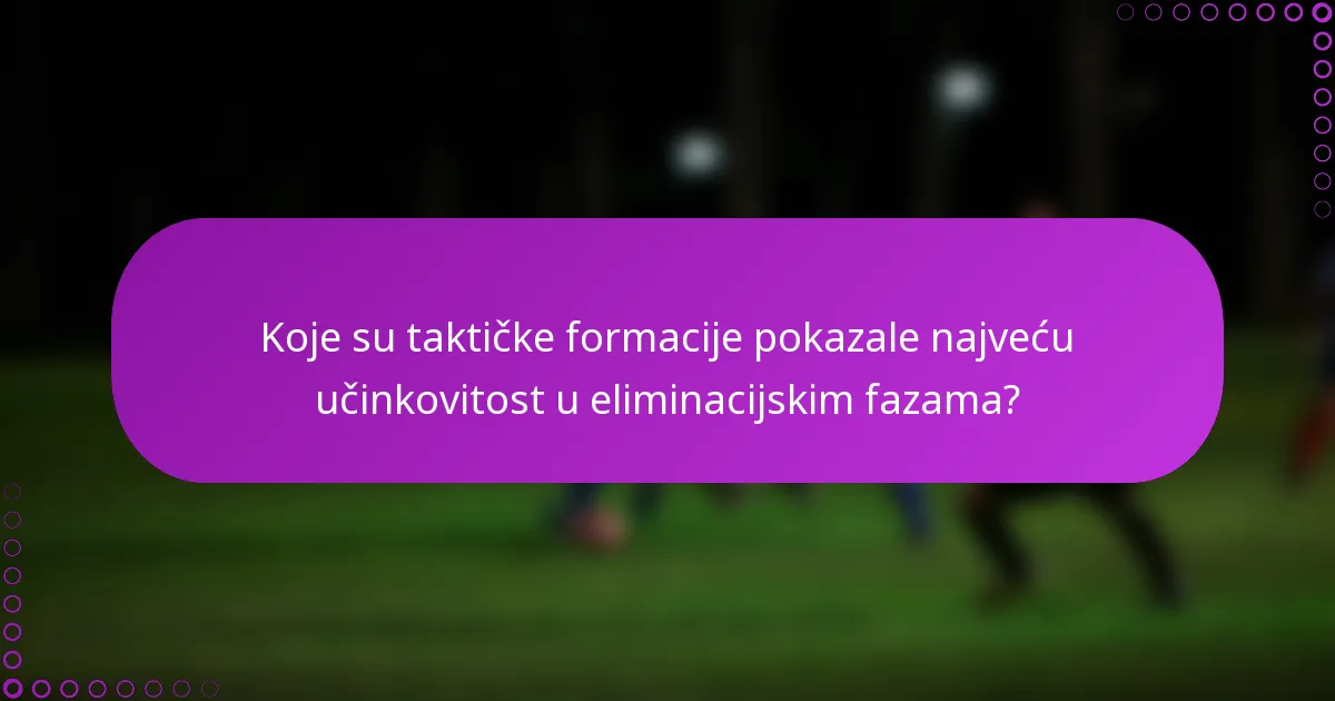 Koje su taktičke formacije pokazale najveću učinkovitost u eliminacijskim fazama?