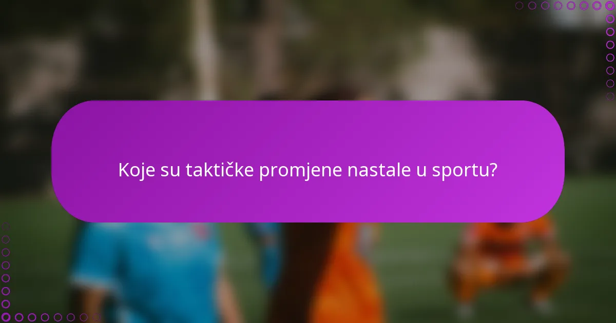 Koje su taktičke promjene nastale u sportu?