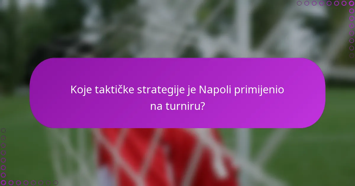 Koje taktičke strategije je Napoli primijenio na turniru?