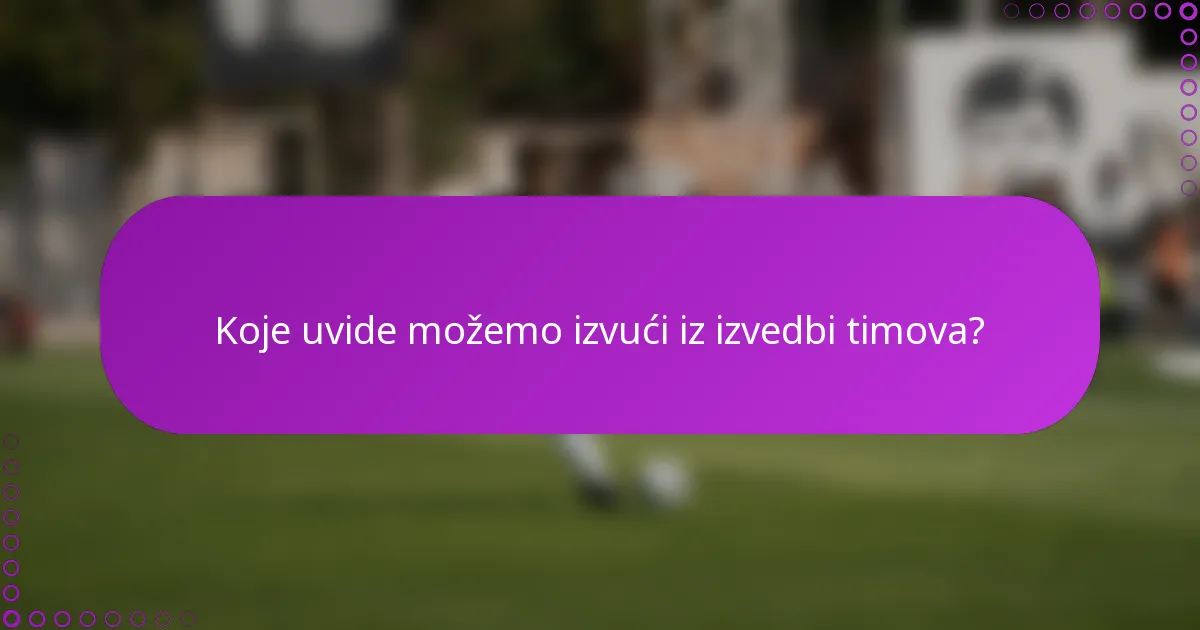 Koje uvide možemo izvući iz izvedbi timova?