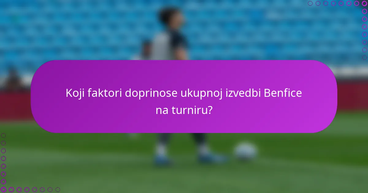 Koji faktori doprinose ukupnoj izvedbi Benfice na turniru?