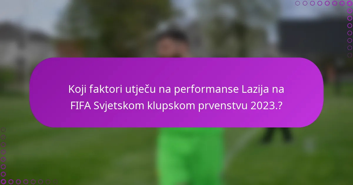 Koji faktori utječu na performanse Lazija na FIFA Svjetskom klupskom prvenstvu 2023.?