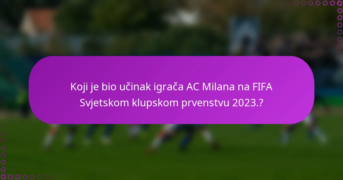 Koji je bio učinak igrača AC Milana na FIFA Svjetskom klupskom prvenstvu 2023.?