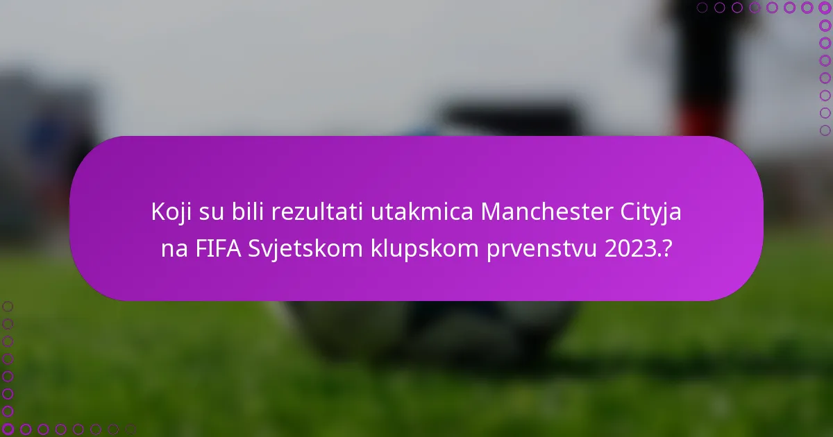 Koji su bili rezultati utakmica Manchester Cityja na FIFA Svjetskom klupskom prvenstvu 2023.?