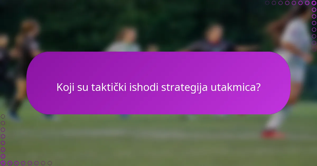 Koji su taktički ishodi strategija utakmica?