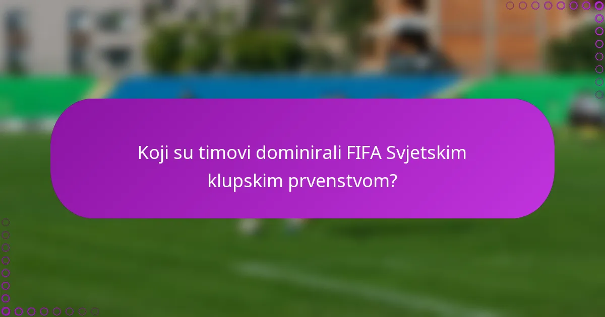 Koji su timovi dominirali FIFA Svjetskim klupskim prvenstvom?