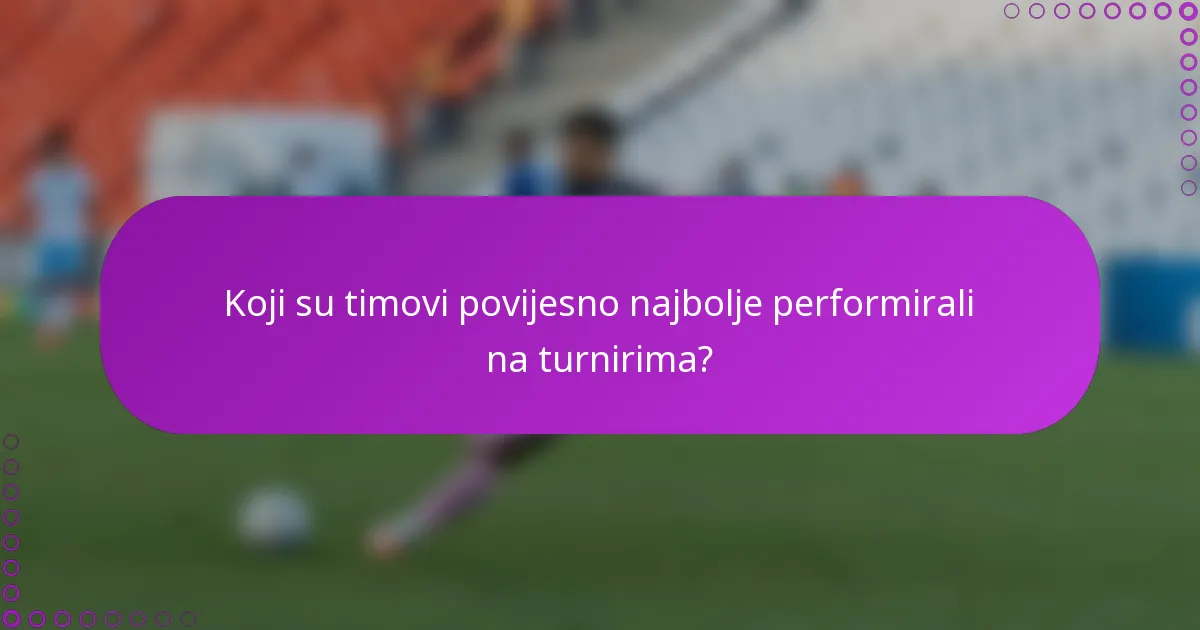 Koji su timovi povijesno najbolje performirali na turnirima?