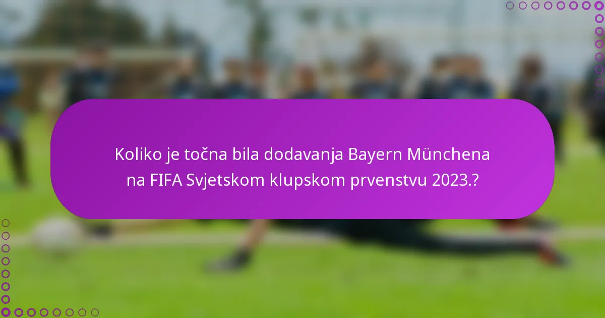 Koliko je točna bila dodavanja Bayern Münchena na FIFA Svjetskom klupskom prvenstvu 2023.?
