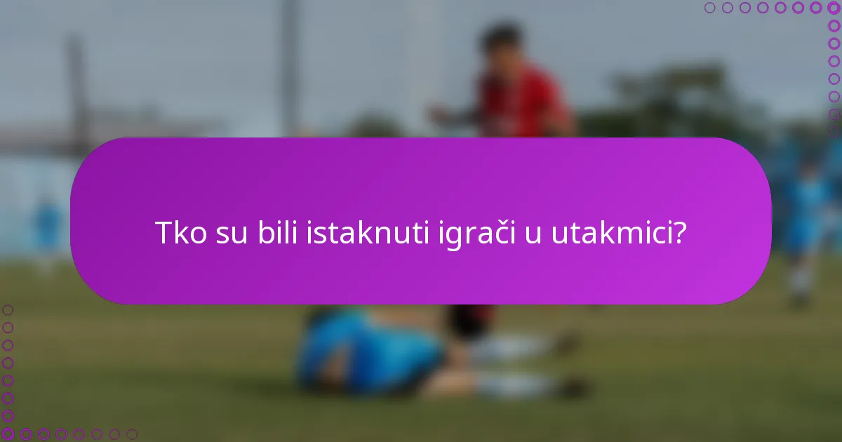 Tko su bili istaknuti igrači u utakmici?