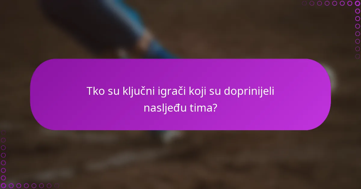 Tko su ključni igrači koji su doprinijeli nasljeđu tima?